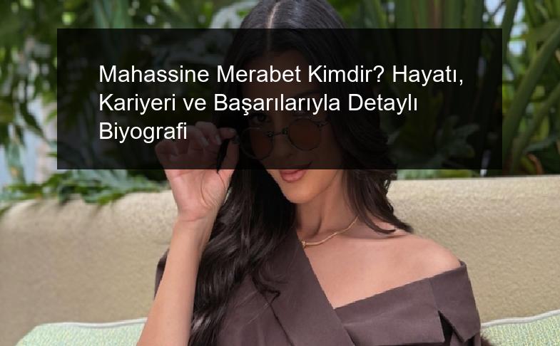 Mahassine Merabet Kimdir? Hayatı, Kariyeri ve Başarılarıyla Detaylı Biyografi
