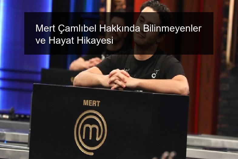Mert Çamlıbel Hakkında Bilinmeyenler ve Hayat Hikayesi