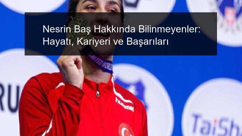Nesrin Baş Hakkında Bilinmeyenler: Hayatı, Kariyeri ve Başarıları