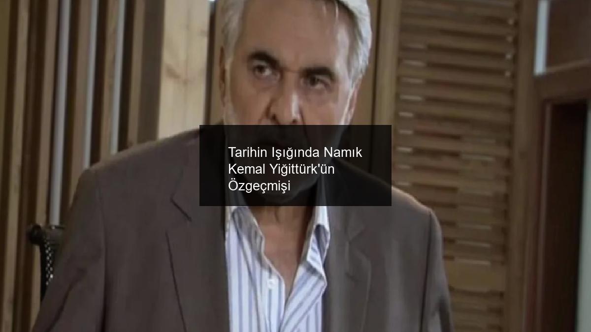 Tarihin Işığında Namık Kemal Yiğittürk’ün Özgeçmişi