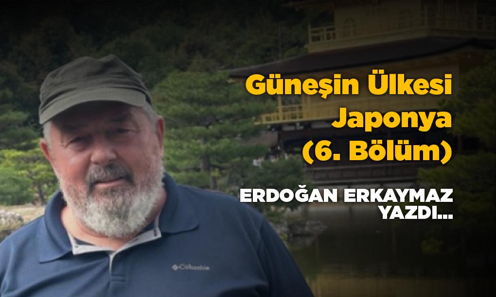 Güneşin Ülkesi Japonya (6. Bölüm)