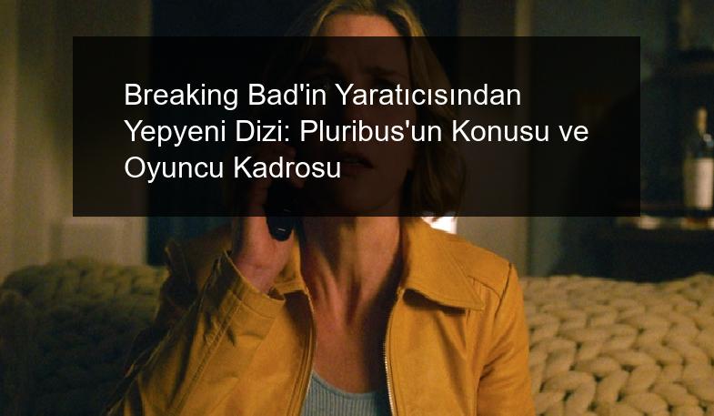 Breaking Bad’in Yaratıcısından Yepyeni Dizi: Pluribus’un Konusu ve Oyuncu Kadrosu