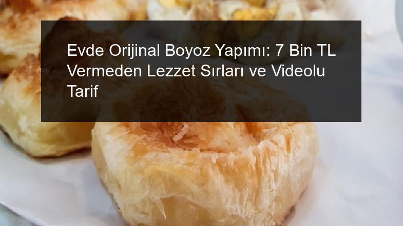 Evde Orijinal Boyoz Yapımı: 7 Bin TL Vermeden Lezzet Sırları ve Videolu Tarif