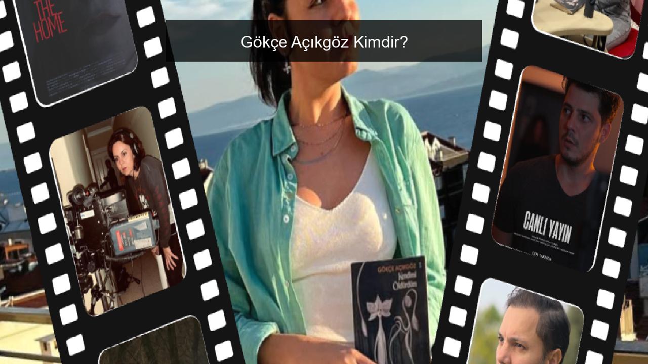 Gökçe Açıkgöz Kimdir?