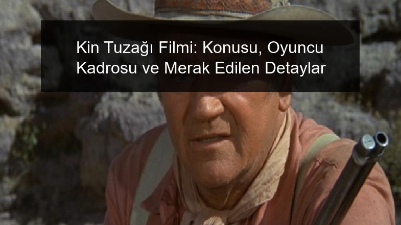 Kin Tuzağı Filmi: Konusu, Oyuncu Kadrosu ve Merak Edilen Detaylar