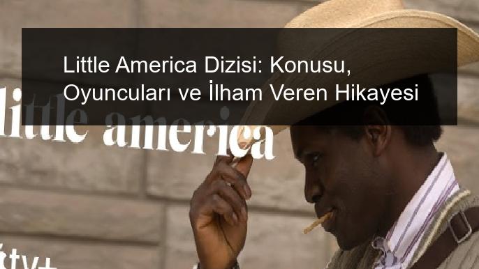 Little America Dizisi: Konusu, Oyuncuları ve İlham Veren Hikayesi