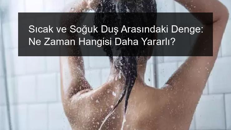 Sıcak ve Soğuk Duş Arasındaki Denge: Ne Zaman Hangisi Daha Yararlı?