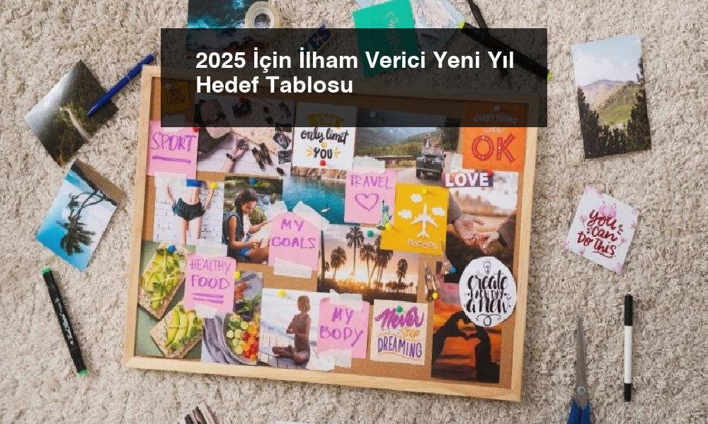 2025 İçin İlham Verici Yeni Yıl Hedef Tablosu