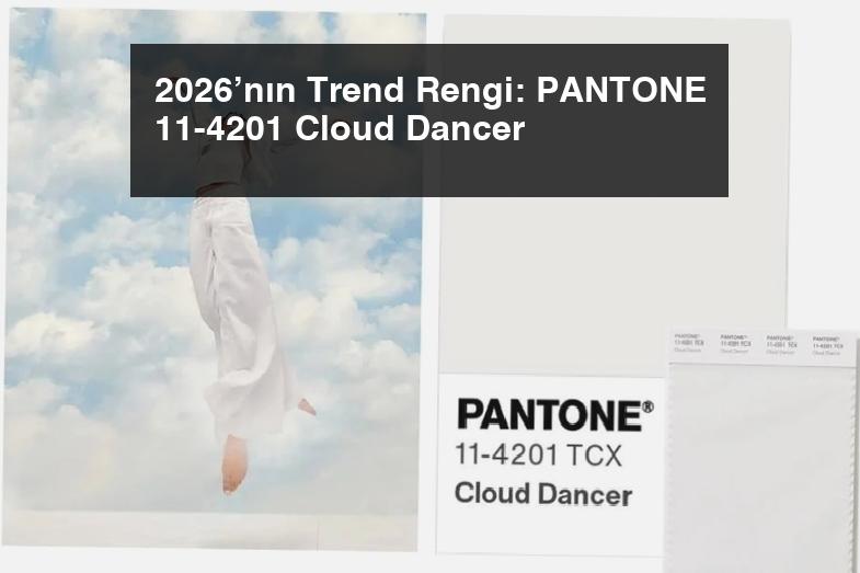 2026’nın Trend Rengi: PANTONE 11-4201 Cloud Dancer