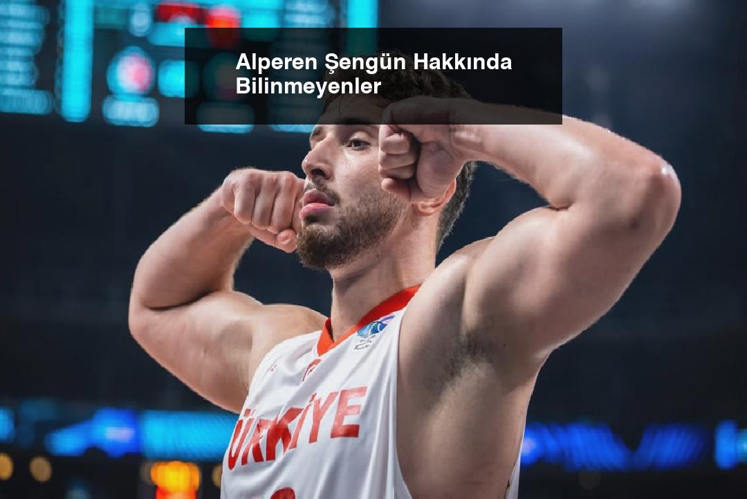 Alperen Şengün Hakkında Bilinmeyenler