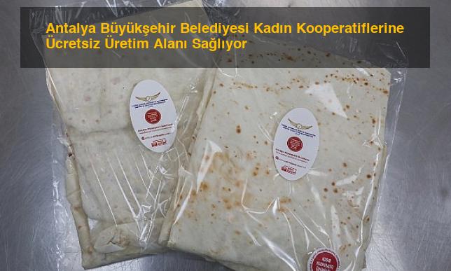 Antalya Büyükşehir Belediyesi Kadın Kooperatiflerine Ücretsiz Üretim Alanı Sağlıyor