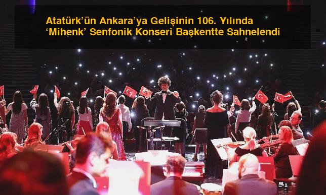 Atatürk’ün Ankara’ya Gelişinin 106. Yılında ‘Mihenk’ Senfonik Konseri Başkentte Sahnelendi