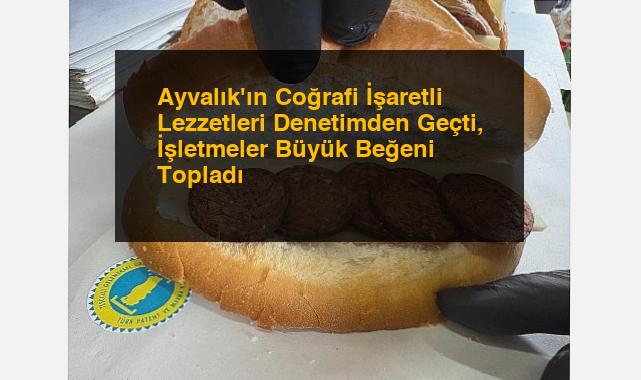 Ayvalık’ın Coğrafi İşaretli Lezzetleri Denetimden Geçti, İşletmeler Büyük Beğeni Topladı