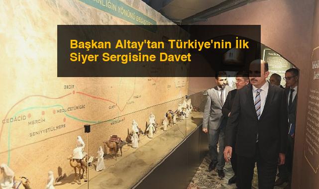 Başkan Altay’tan Türkiye’nin İlk Siyer Sergisine Davet