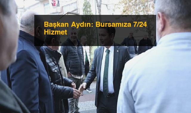 Başkan Aydın: Bursamıza 7/24 Hizmet
