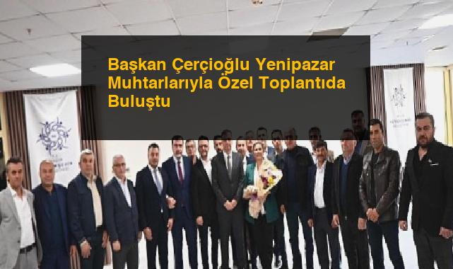 Başkan Çerçioğlu Yenipazar Muhtarlarıyla Özel Toplantıda Buluştu
