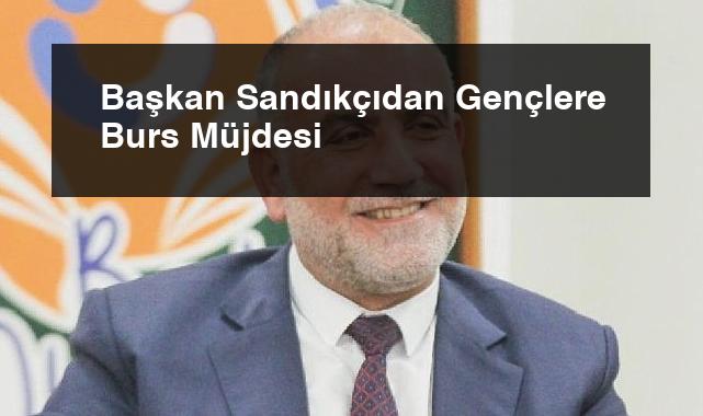 Başkan Sandıkçıdan Gençlere Burs Müjdesi