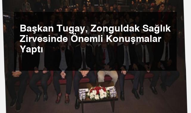 Başkan Tugay, Zonguldak Sağlık Zirvesinde Önemli Konuşmalar Yaptı
