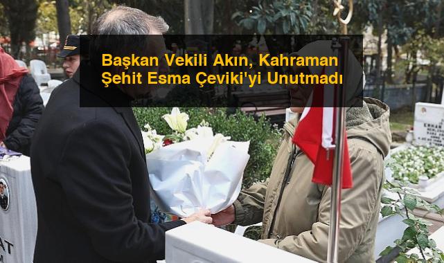 Başkan Vekili Akın, Kahraman Şehit Esma Çeviki’yi Unutmadı
