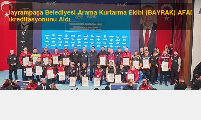Bayrampaşa Belediyesi Arama Kurtarma Ekibi (BAYRAK) AFAD Akreditasyonunu Aldı
