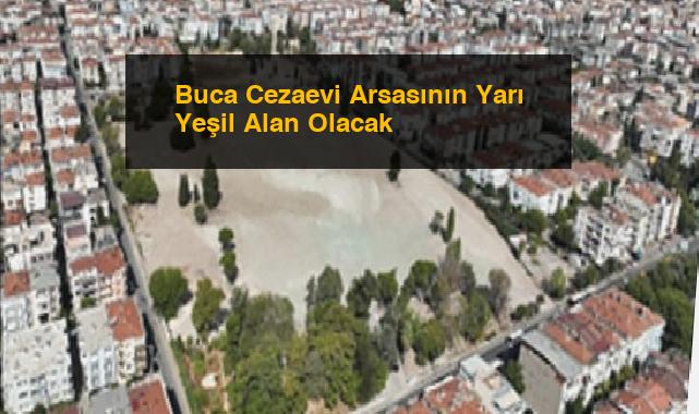 Buca Cezaevi Arsasının Yarı Yeşil Alan Olacak