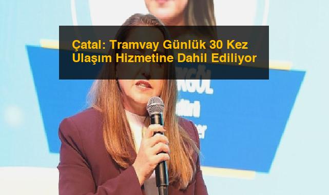 Çatal: Tramvay Günlük 30 Kez Ulaşım Hizmetine Dahil Ediliyor