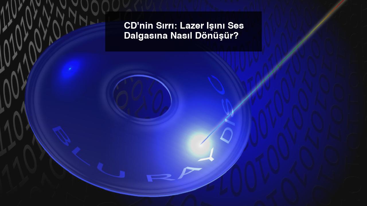 CD’nin Sırrı: Lazer Işını Ses Dalgasına Nasıl Dönüşür?
