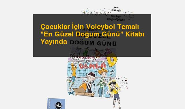 Çocuklar İçin Voleybol Temalı “En Güzel Doğum Günü” Kitabı Yayında