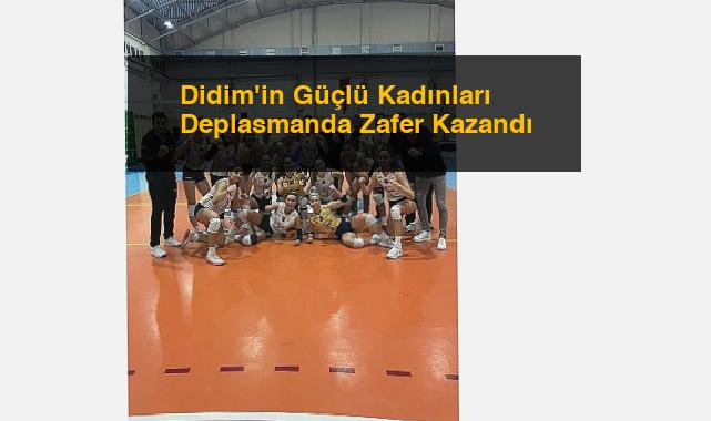 Didim’in Güçlü Kadınları Deplasmanda Zafer Kazandı