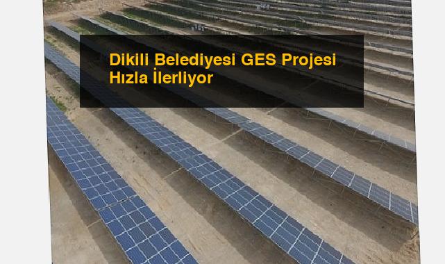Dikili Belediyesi GES Projesi Hızla İlerliyor