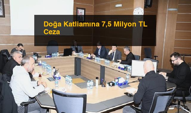 Doğa Katliamına 7,5 Milyon TL Ceza
