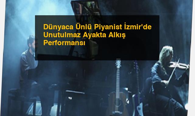 Dünyaca Ünlü Piyanist İzmir’de Unutulmaz Ayakta Alkış Performansı
