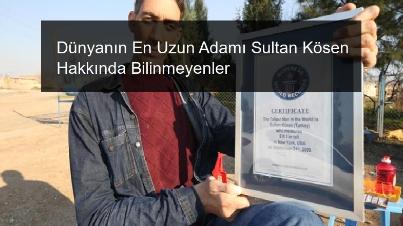 Dünyanın En Uzun Adamı Sultan Kösen Hakkında Bilinmeyenler