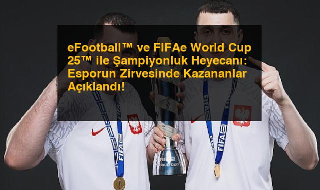 eFootball™ ve FIFAe World Cup 25™ ile Şampiyonluk Heyecanı: Esporun Zirvesinde Kazananlar Açıklandı!