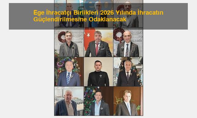 Ege İhracatçı Birlikleri 2026 Yılında İhracatın Güçlendirilmesine Odaklanacak