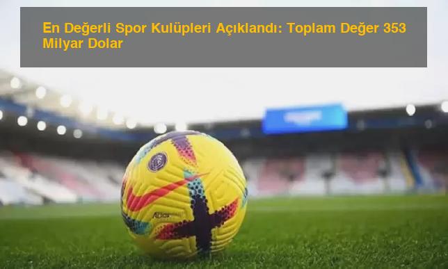 En Değerli Spor Kulüpleri Açıklandı: Toplam Değer 353 Milyar Dolar