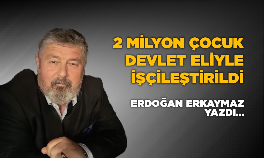 2 Milyon Çocuk Devlet Eliyle İşçileştirildi