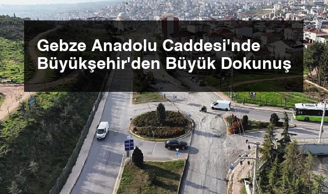 Gebze Anadolu Caddesi’nde Büyükşehir’den Büyük Dokunuş