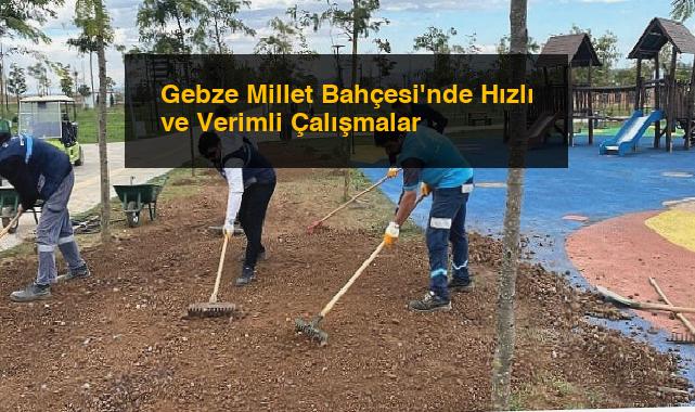 Gebze Millet Bahçesi’nde Hızlı ve Verimli Çalışmalar