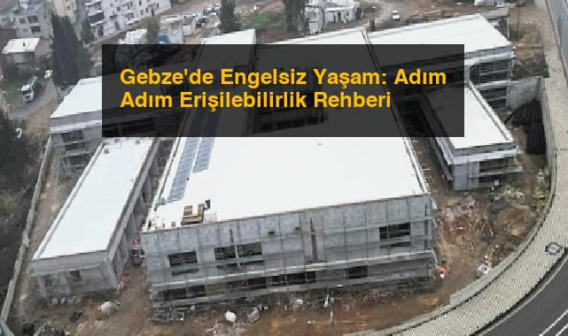 Gebze’de Engelsiz Yaşam: Adım Adım Erişilebilirlik Rehberi