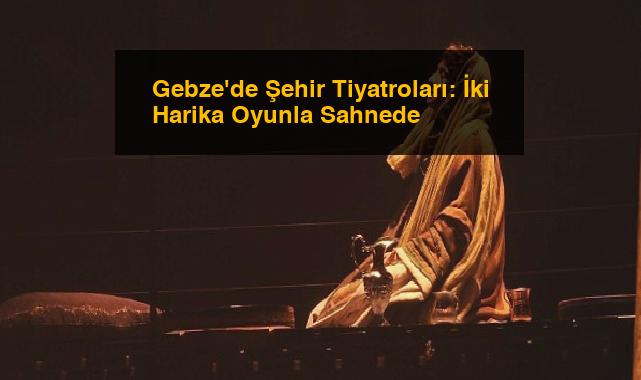 Gebze’de Şehir Tiyatroları: İki Harika Oyunla Sahnede