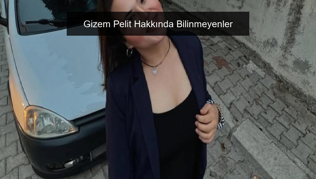 Gizem Pelit Hakkında Bilinmeyenler