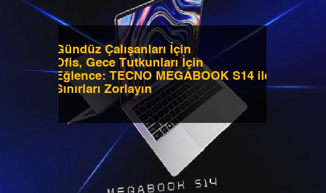 Gündüz Çalışanları İçin Ofis, Gece Tutkunları İçin Eğlence: TECNO MEGABOOK S14 ile Sınırları Zorlayın