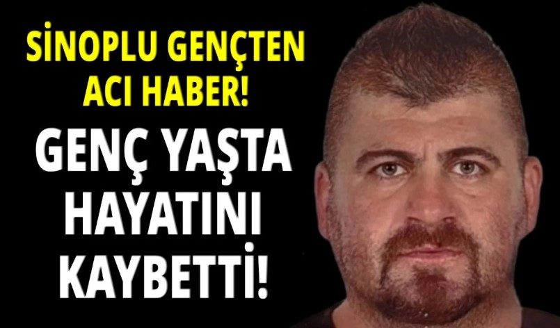 Sinoplu gençten acı haber geldi