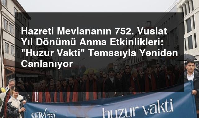 Hazreti Mevlananın 752. Vuslat Yıl Dönümü Anma Etkinlikleri: “Huzur Vakti” Temasıyla Yeniden Canlanıyor