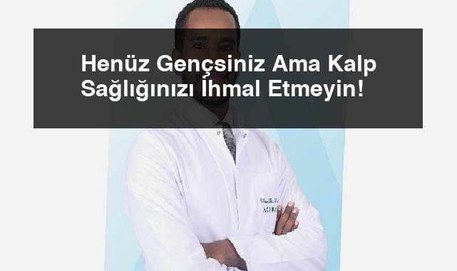 Henüz Gençsiniz Ama Kalp Sağlığınızı İhmal Etmeyin!