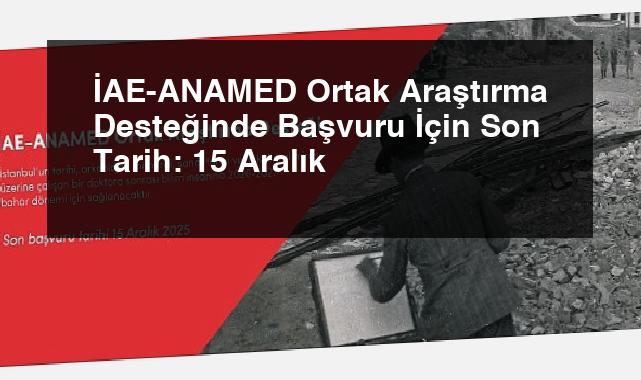 İAE-ANAMED Ortak Araştırma Desteğinde Başvuru İçin Son Tarih: 15 Aralık