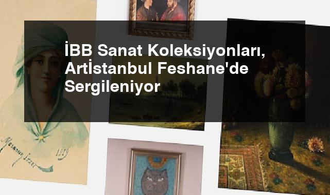 İBB Sanat Koleksiyonları, Artİstanbul Feshane’de Sergileniyor