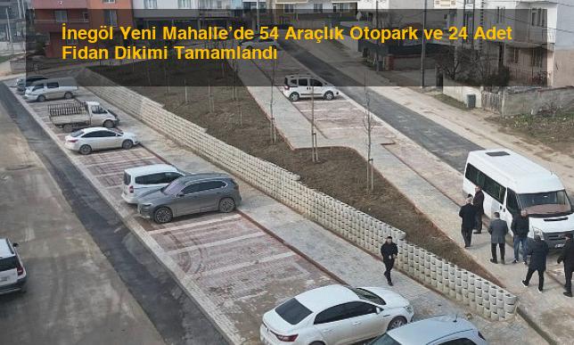 İnegöl Yeni Mahalle’de 54 Araçlık Otopark ve 24 Adet Fidan Dikimi Tamamlandı