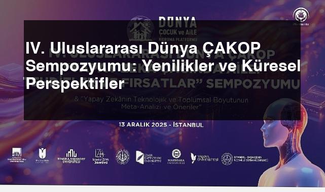 IV. Uluslararası Dünya ÇAKOP Sempozyumu: Yenilikler ve Küresel Perspektifler
